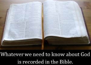 Whatever we need to know about God is recorded in the Bible.